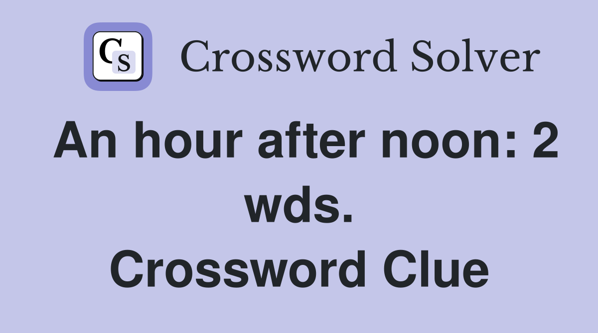 An hour after noon: 2 wds. Crossword Clue