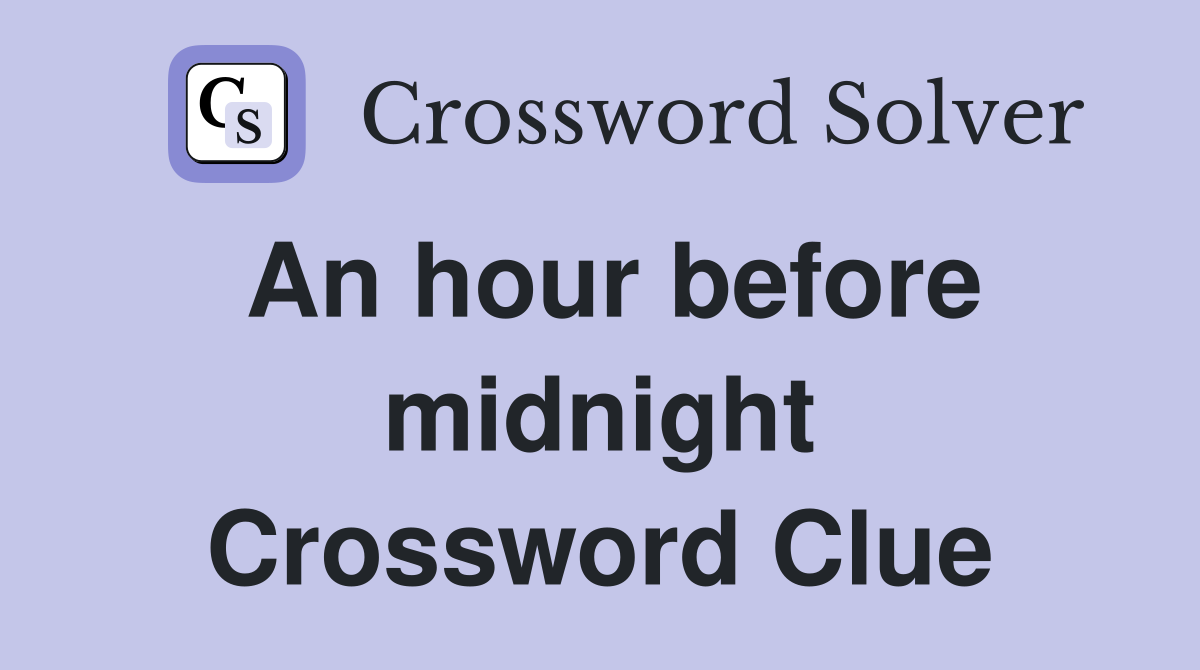 An hour before midnight Crossword Clue