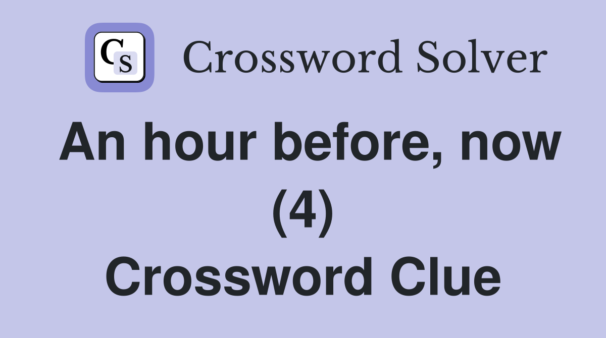 An hour before, now (4) Crossword Clue