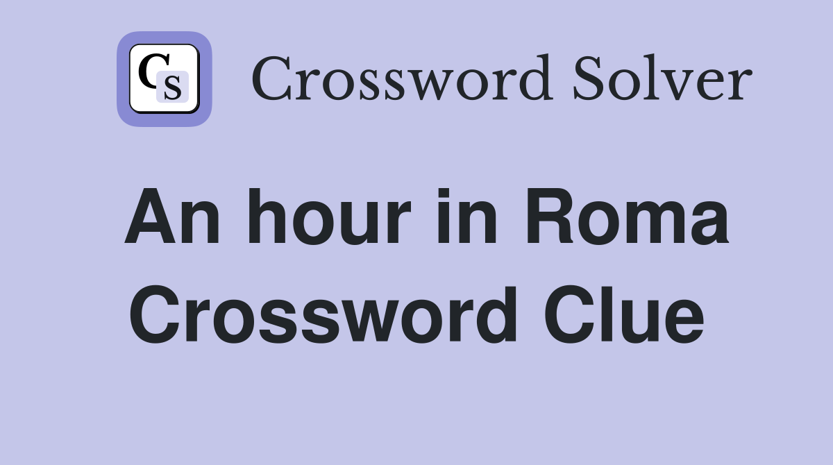 An hour in Roma Crossword Clue