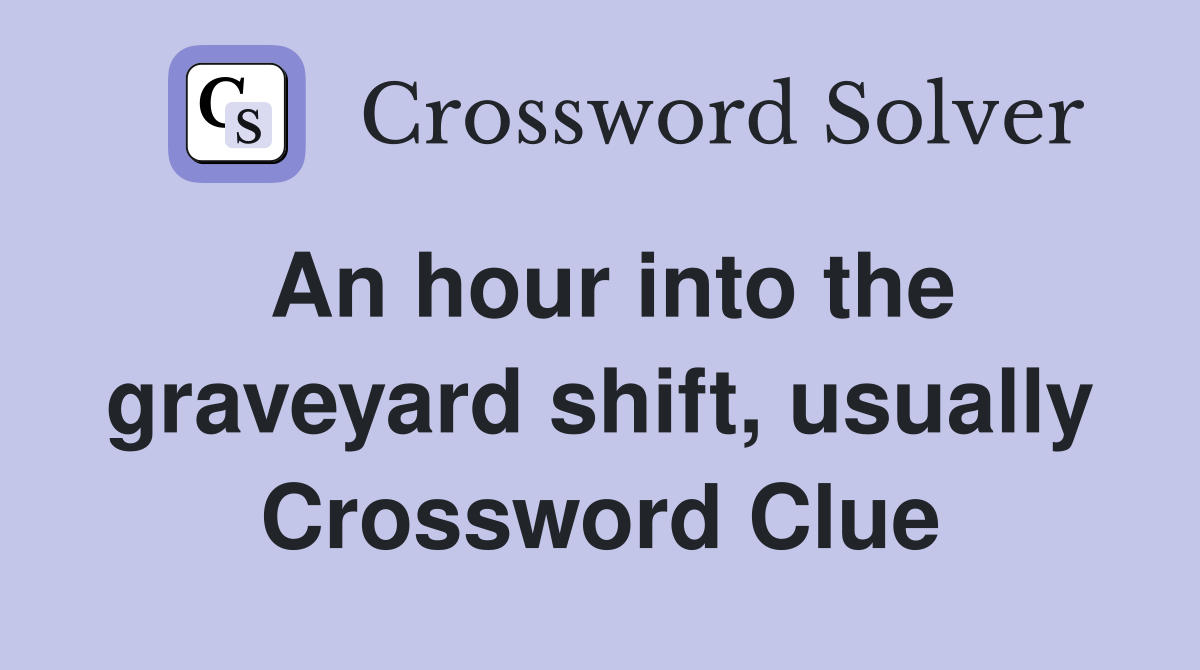 An hour into the graveyard shift, usually Crossword Clue