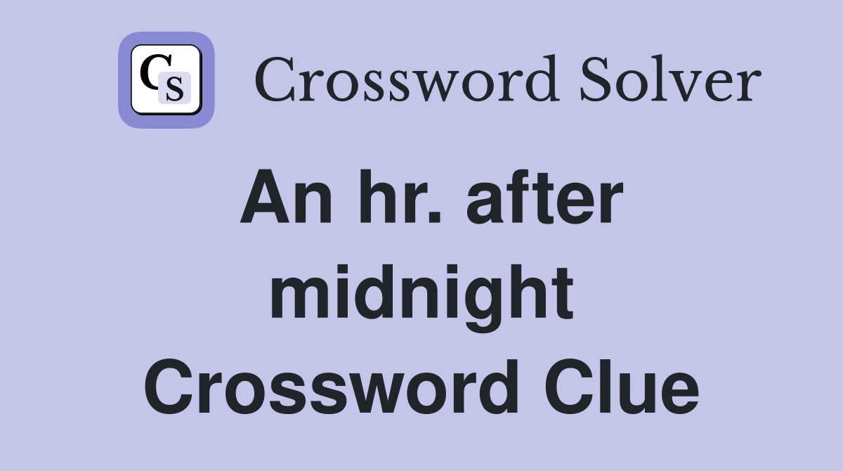 An hr. after midnight Crossword Clue