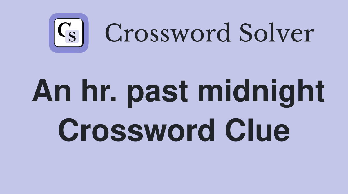 An hr. past midnight Crossword Clue