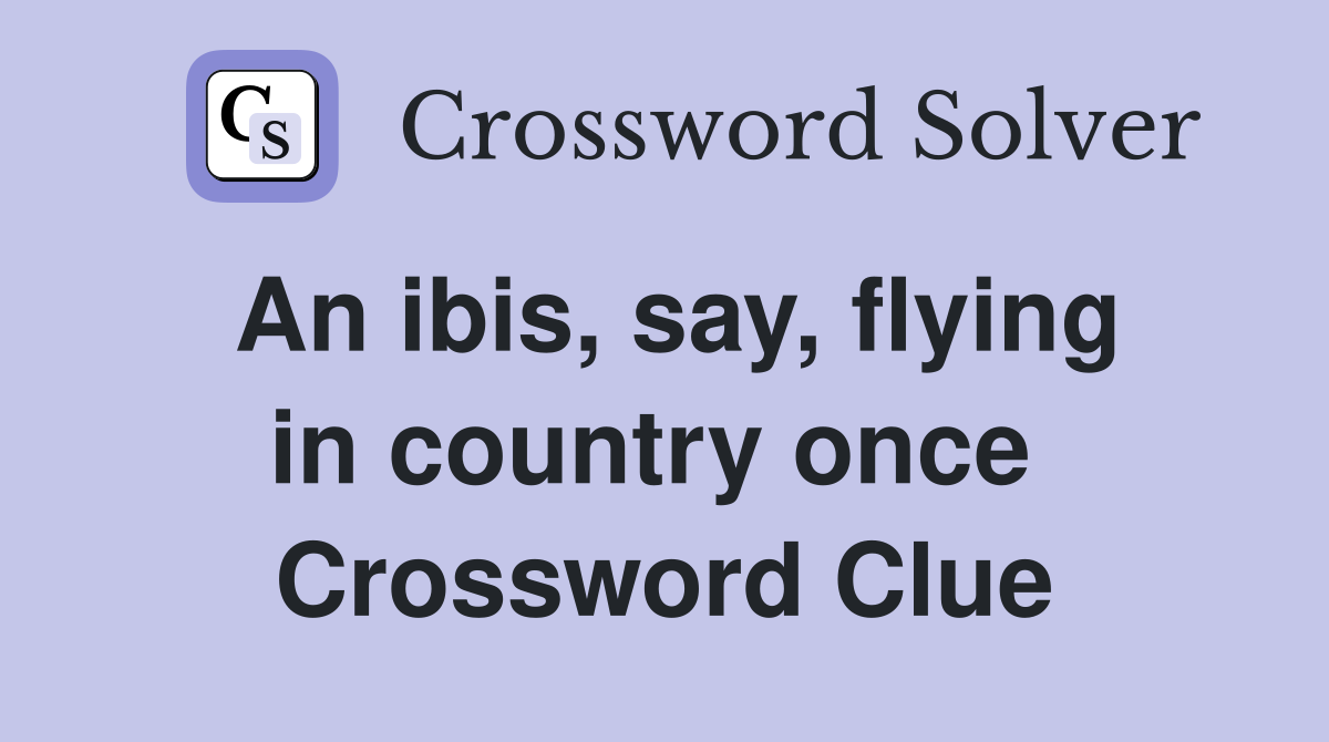 An ibis, say, flying in country once  Crossword Clue