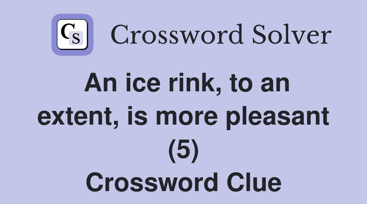 An ice rink, to an extent, is more pleasant (5) Crossword Clue