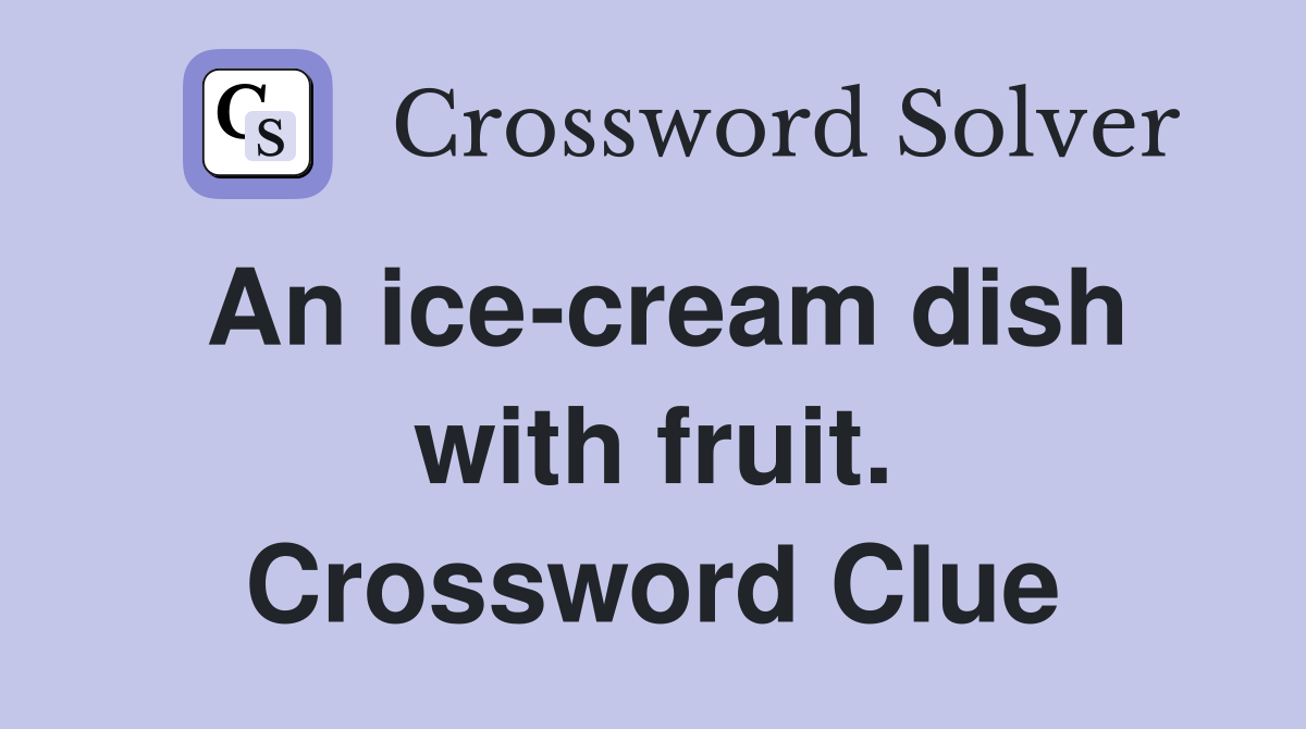 An ice-cream dish with fruit. Crossword Clue