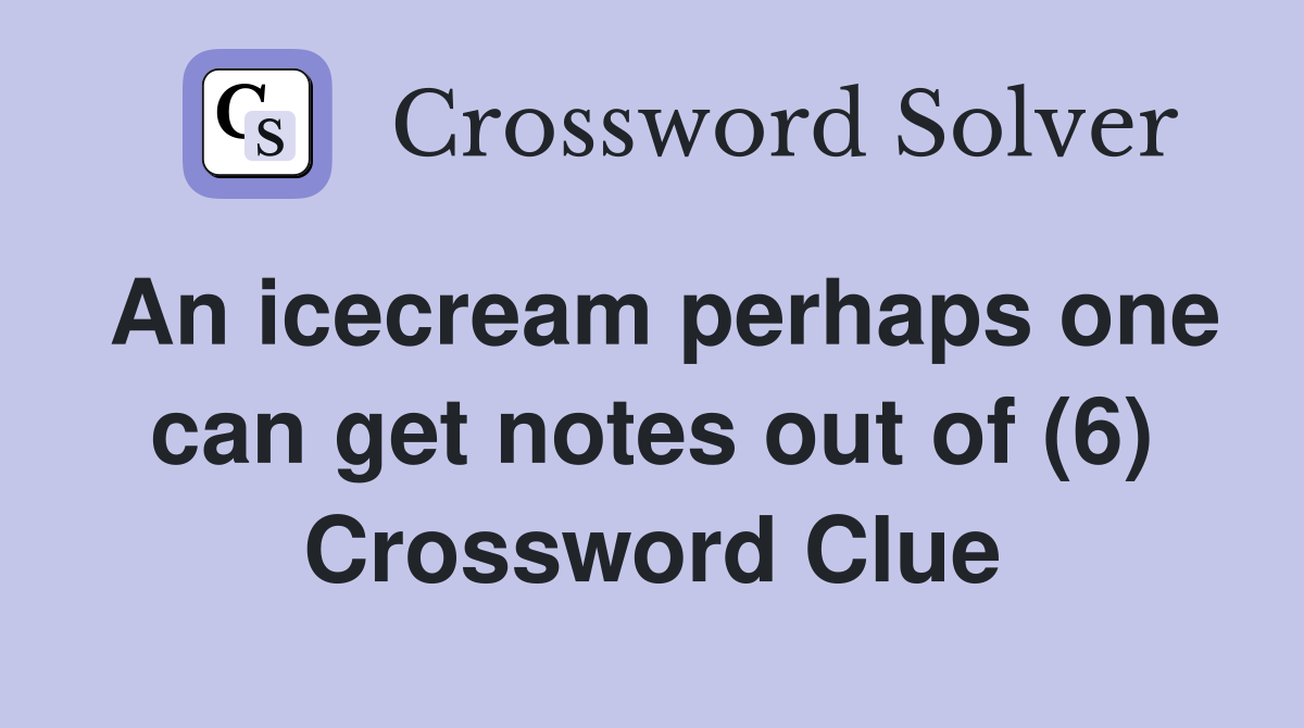 An icecream perhaps one can get notes out of (6) Crossword Clue