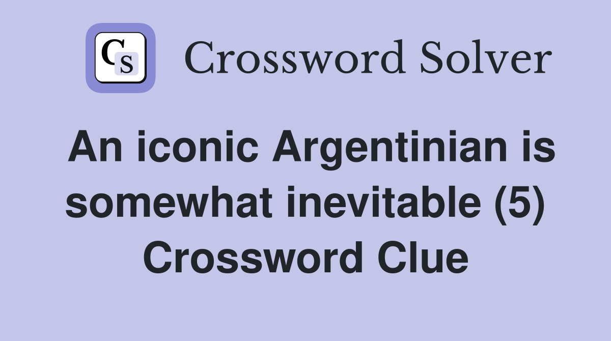 An iconic Argentinian is somewhat inevitable (5) Crossword Clue