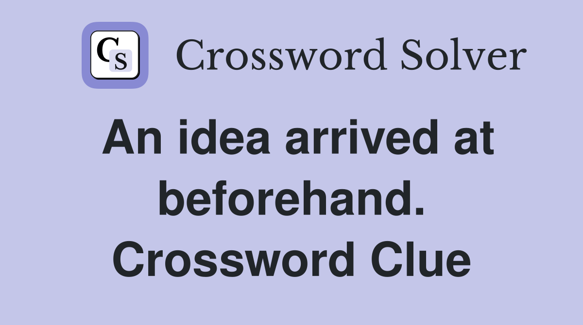 An idea arrived at beforehand. Crossword Clue