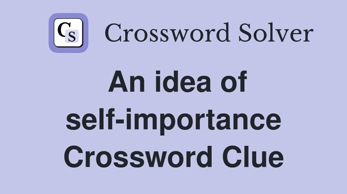 An idea of self-importance Crossword Clue