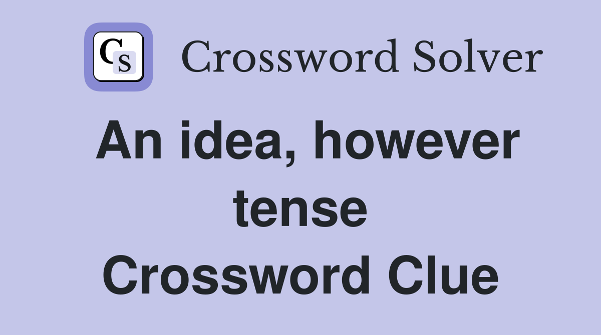 An idea, however tense Crossword Clue