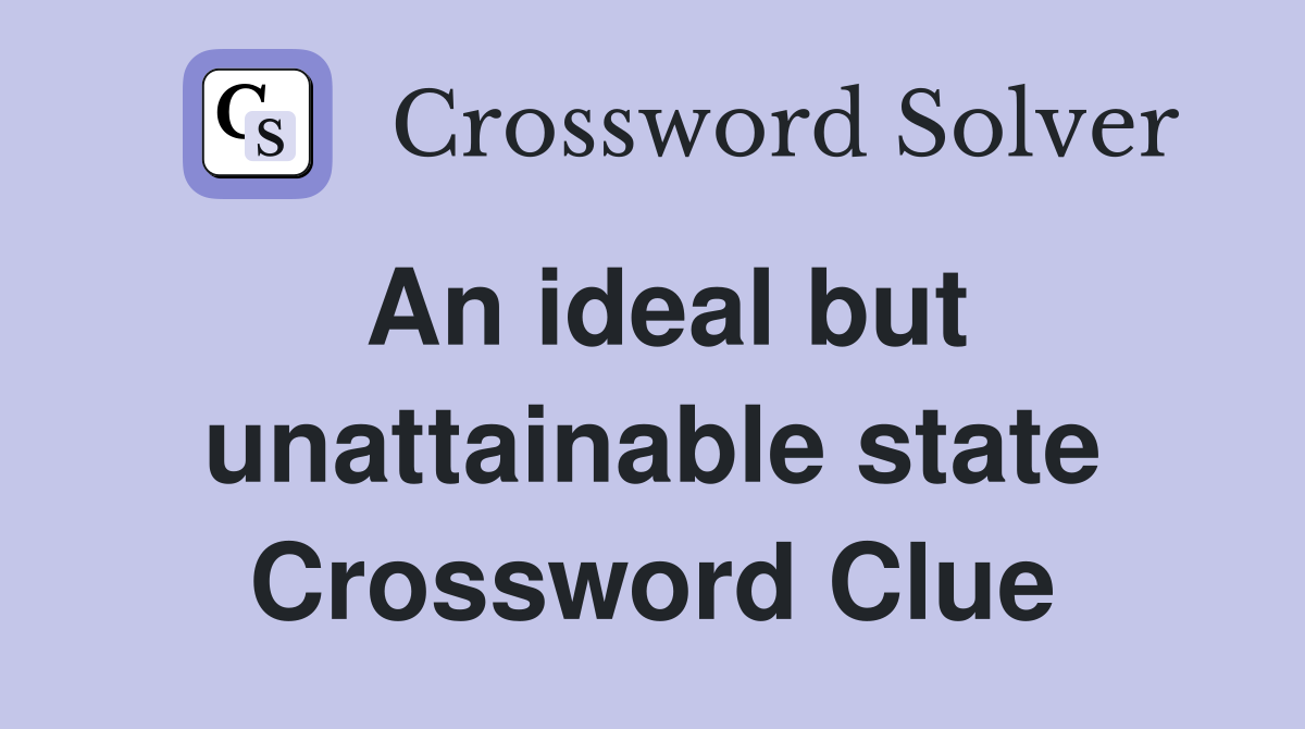 An ideal but unattainable state Crossword Clue