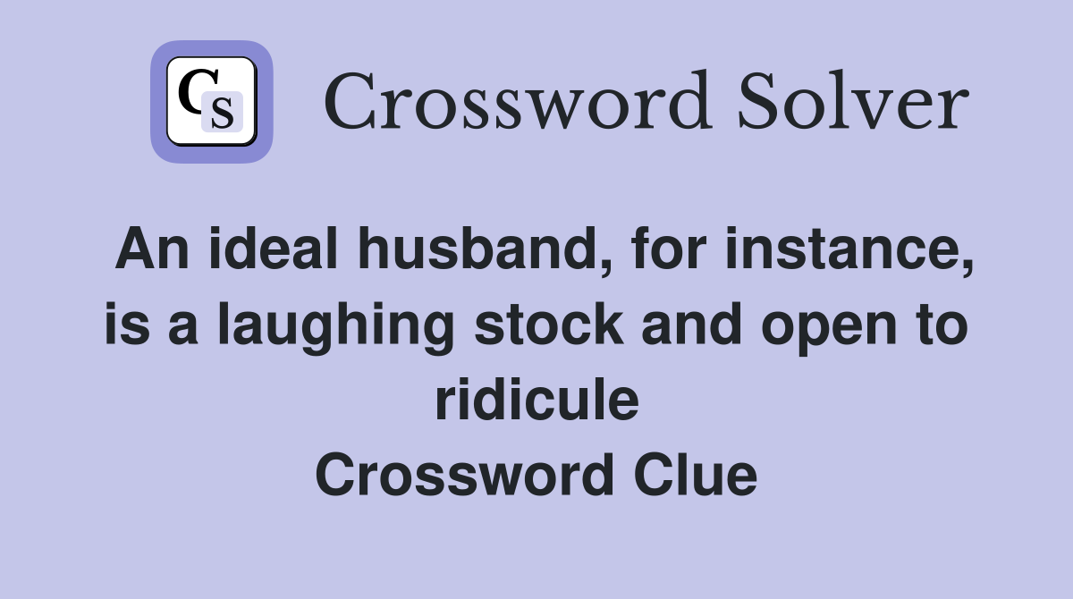 An ideal husband, for instance, is a laughing stock and open to ridicule Crossword Clue