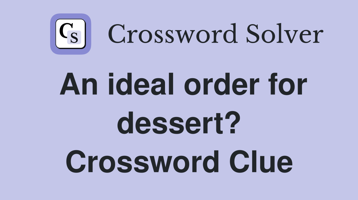 An ideal order for dessert? Crossword Clue
