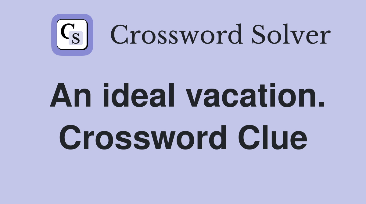 An ideal vacation. Crossword Clue
