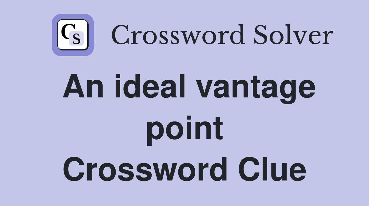 An ideal vantage point Crossword Clue