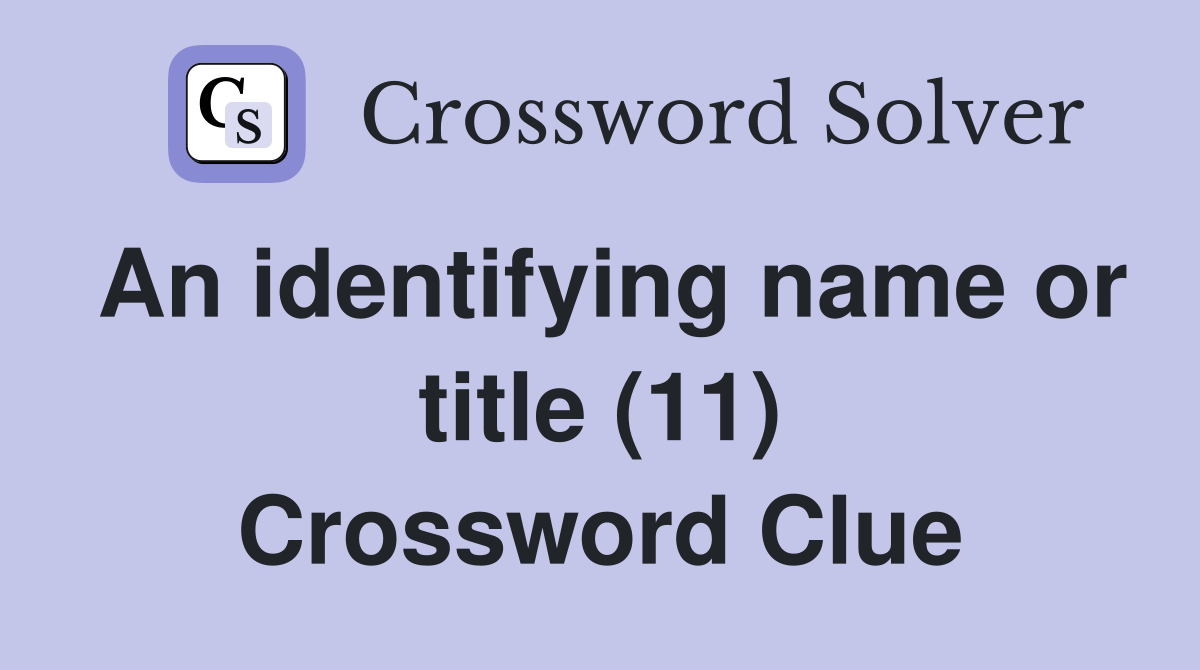 An identifying name or title (11) Crossword Clue
