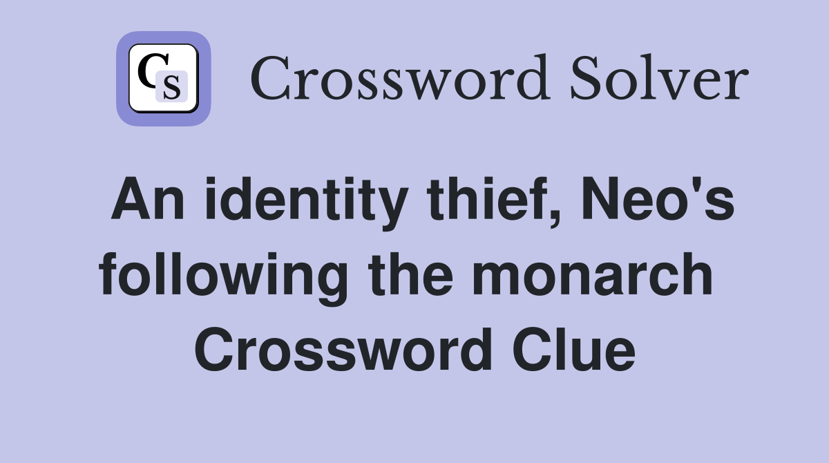 An identity thief, Neo's following the monarch  Crossword Clue