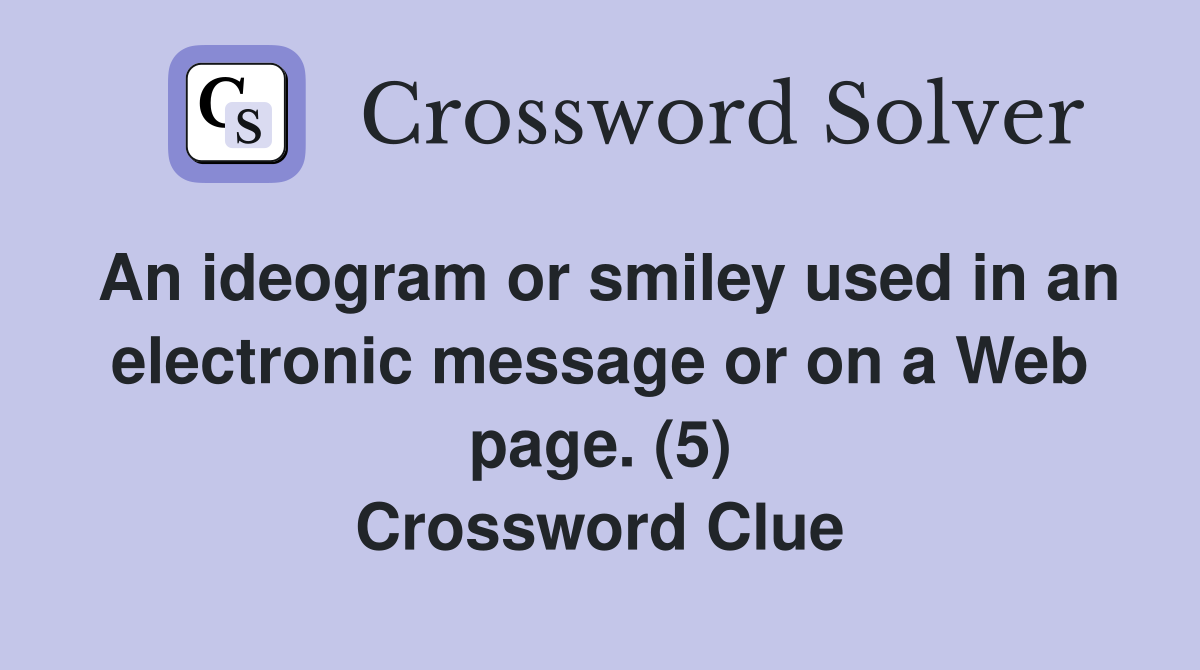 An ideogram or smiley used in an electronic message or on a Web page. (5) Crossword Clue