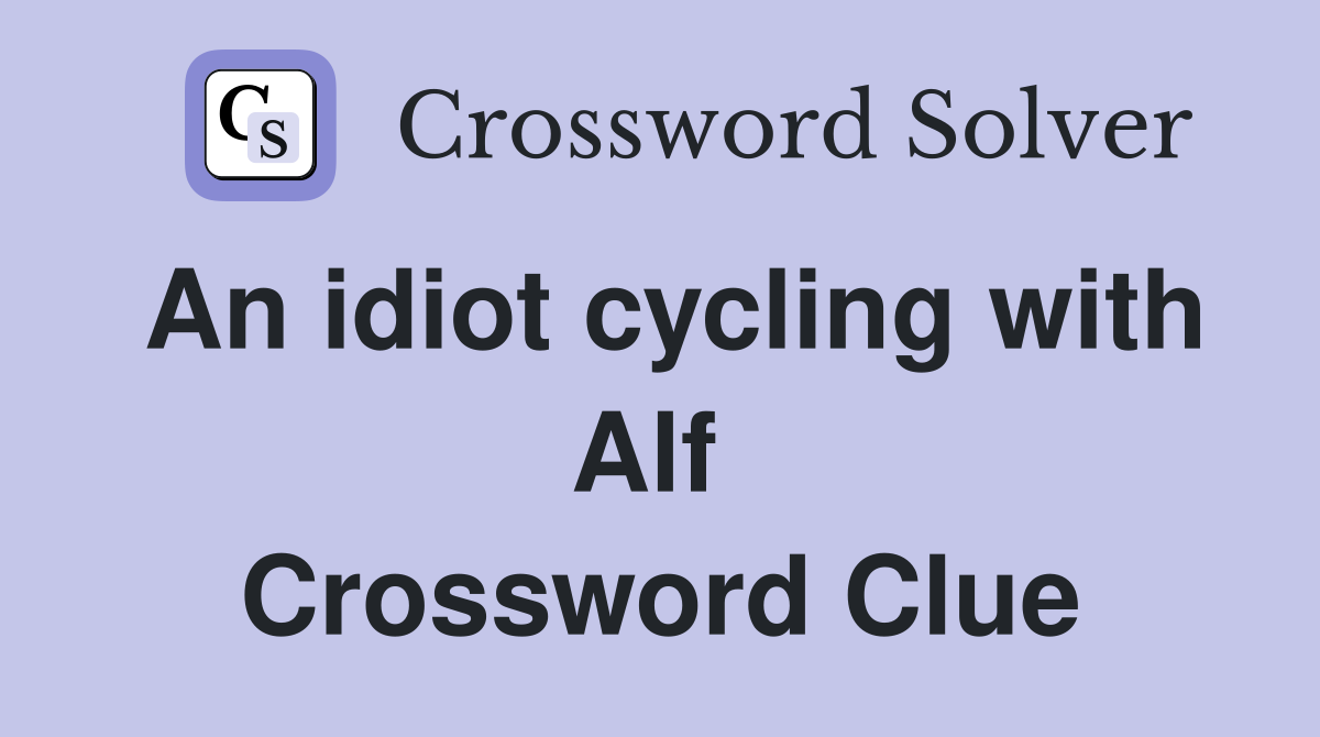 An idiot cycling with Alf  Crossword Clue