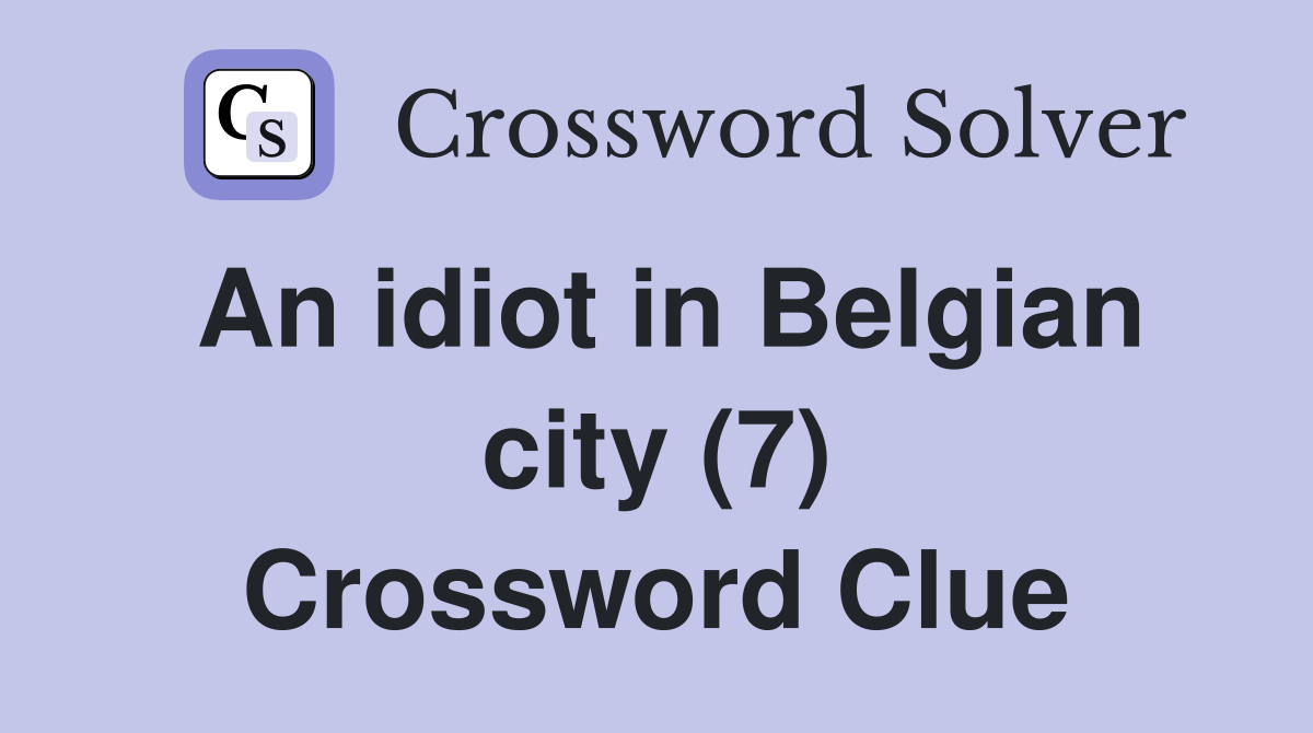 An idiot in Belgian city (7) Crossword Clue