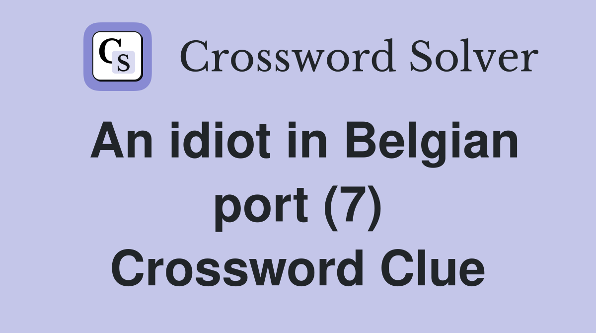 An idiot in Belgian port (7) Crossword Clue