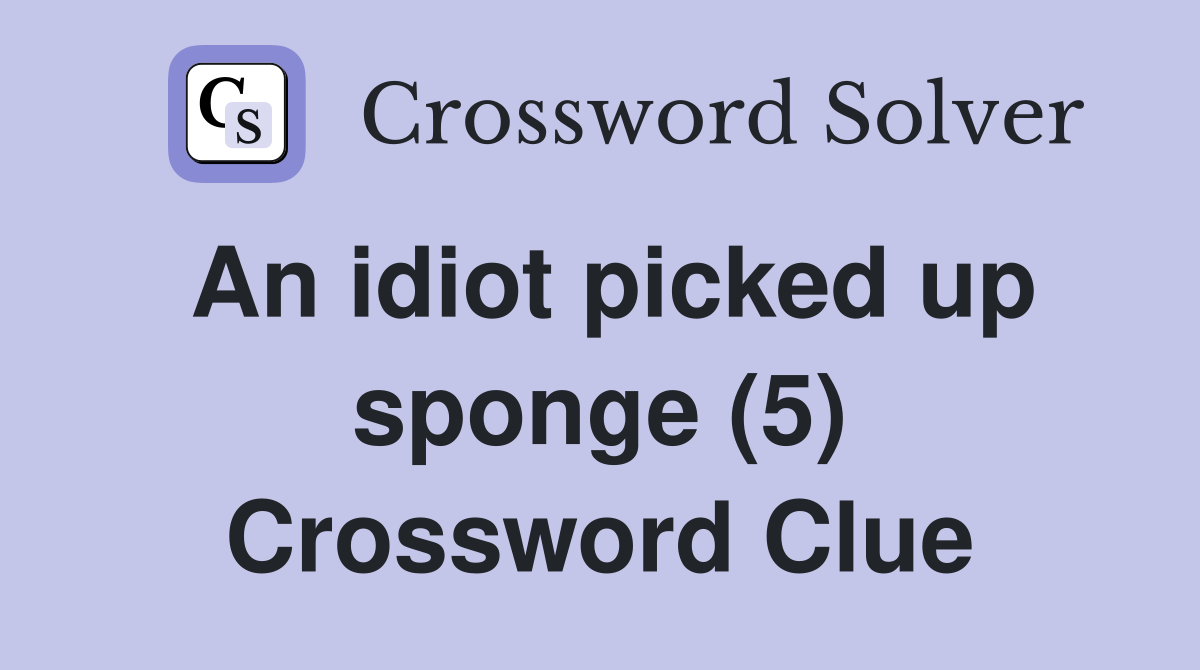 An idiot picked up sponge (5) Crossword Clue