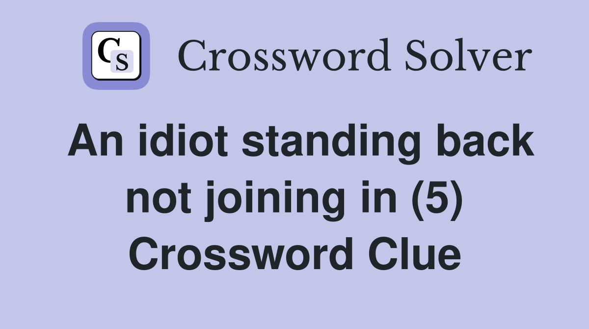 An idiot standing back not joining in (5) Crossword Clue