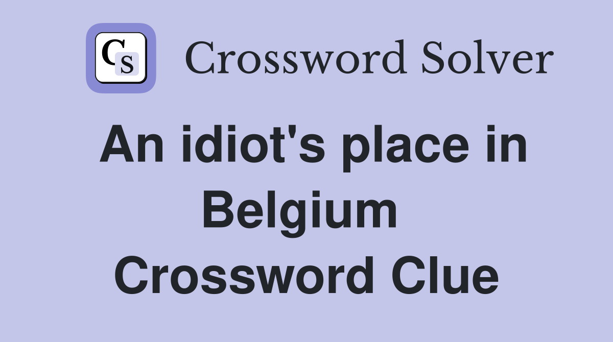 An idiot's place in Belgium  Crossword Clue