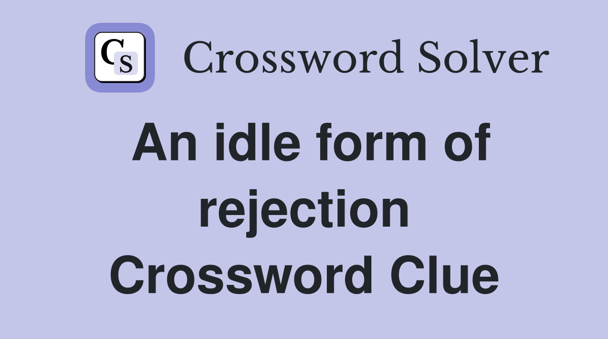 An idle form of rejection Crossword Clue