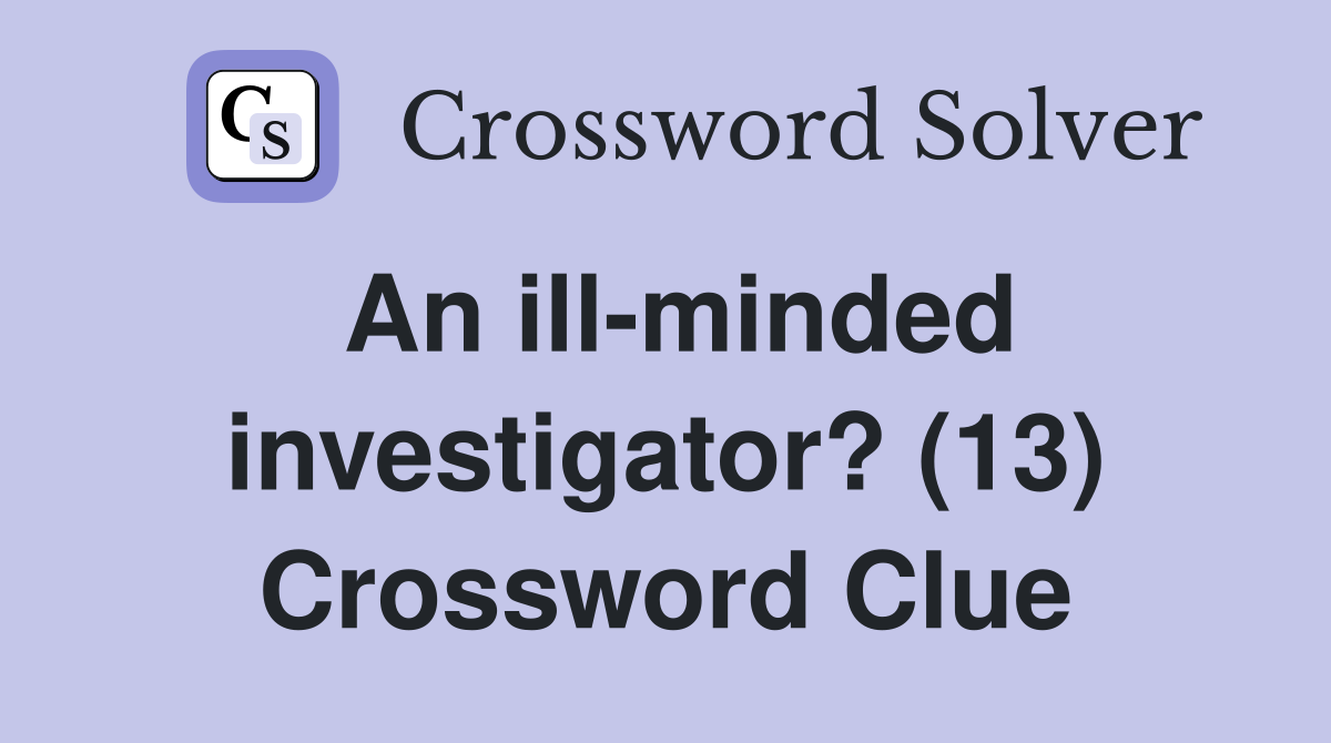 An ill-minded investigator? (13) Crossword Clue