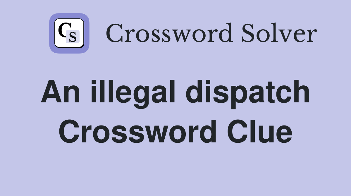 An illegal dispatch  Crossword Clue
