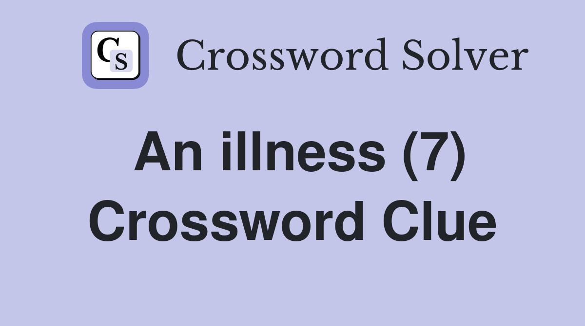 An illness (7) Crossword Clue