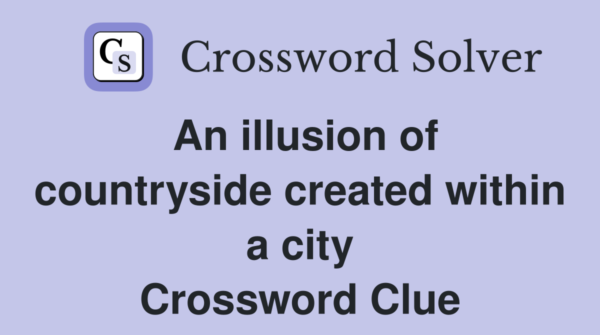 An illusion of countryside created within a city Crossword Clue