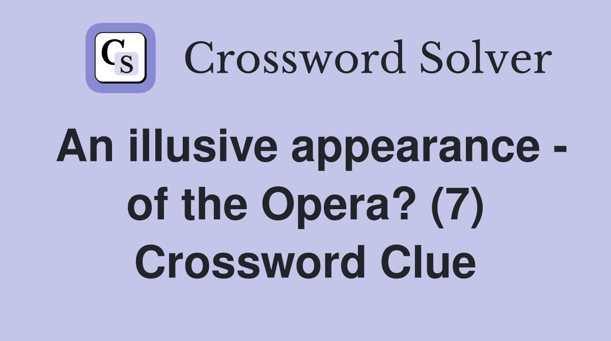 An illusive appearance - of the Opera? (7) Crossword Clue