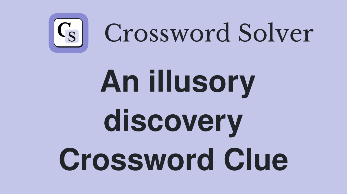 An illusory discovery Crossword Clue
