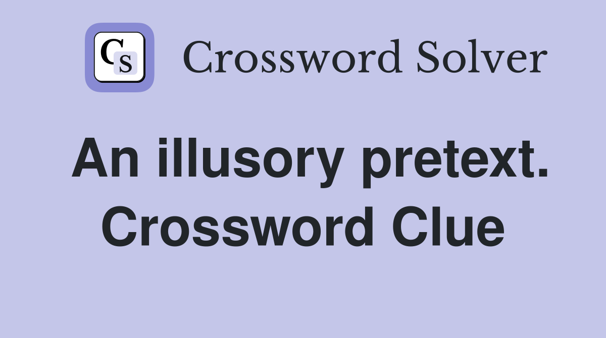 An illusory pretext. Crossword Clue