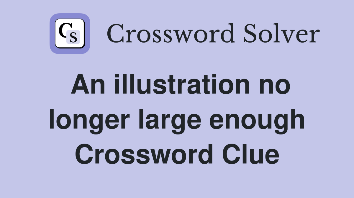 An illustration no longer large enough Crossword Clue