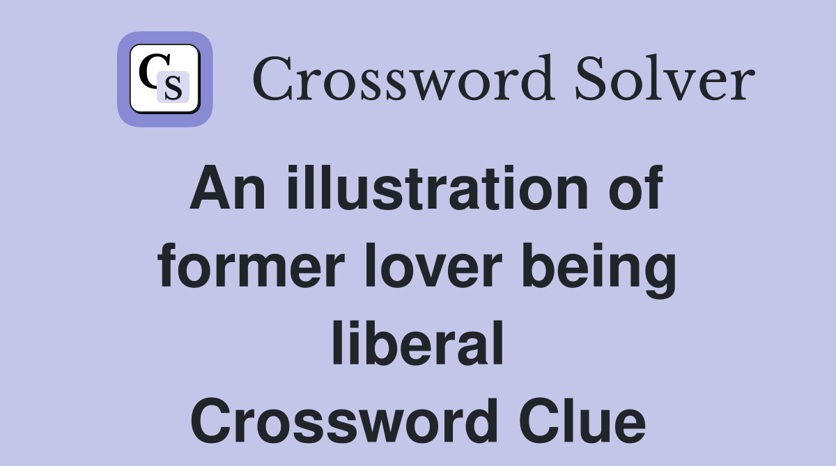 An illustration of former lover being liberal Crossword Clue