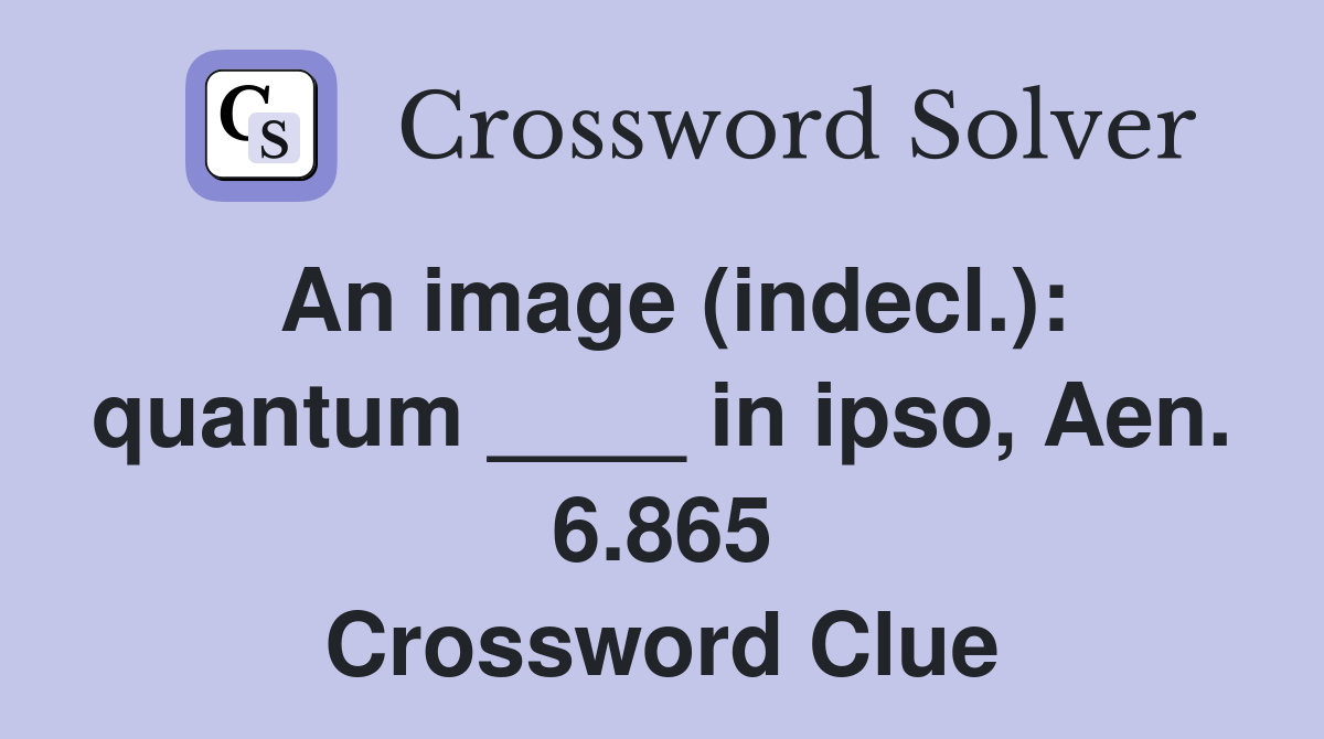 An image (indecl.): quantum ____ in ipso, Aen. 6.865 Crossword Clue