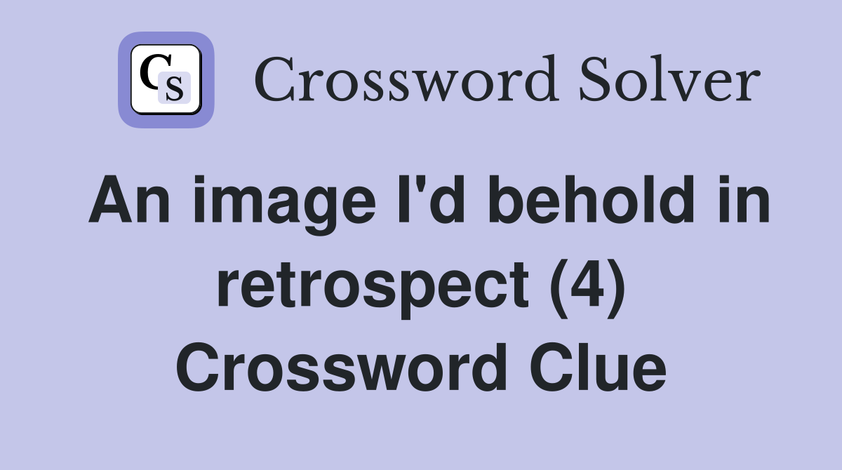 An image I'd behold in retrospect (4) Crossword Clue