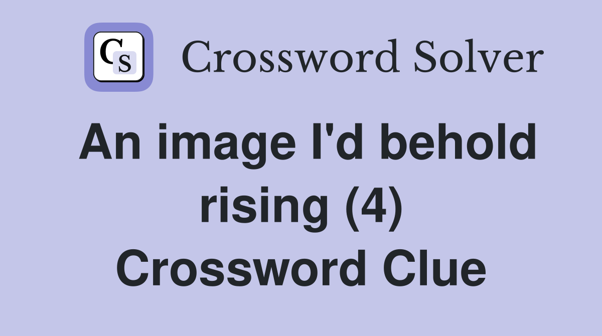 An image I'd behold rising (4) Crossword Clue