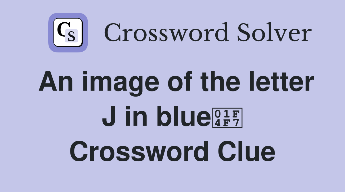An image of the letter J in blue📷 Crossword Clue