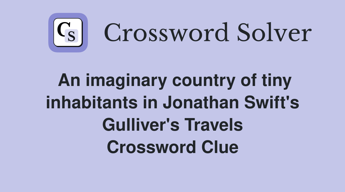 An imaginary country of tiny inhabitants in Jonathan Swift's Gulliver's Travels Crossword Clue