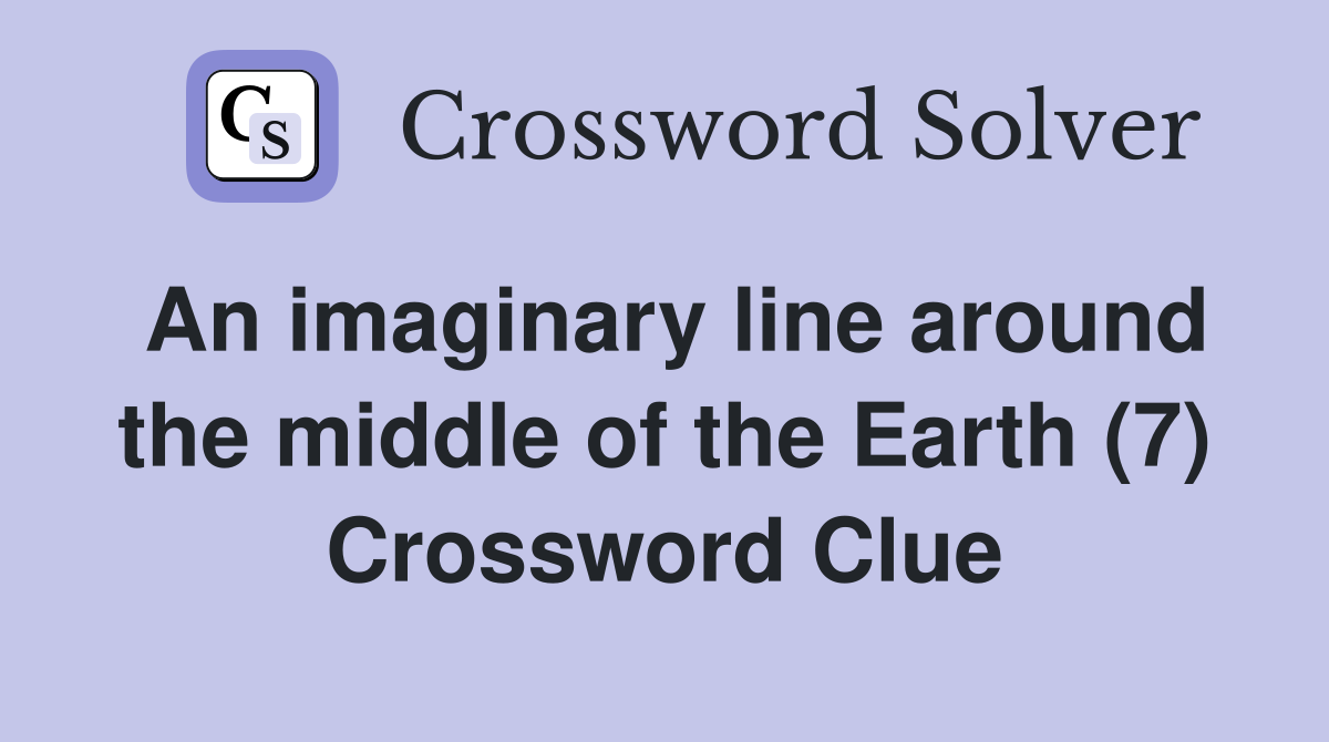 An imaginary line around the middle of the Earth (7) Crossword Clue