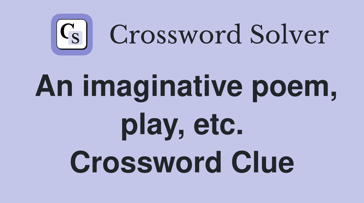 An imaginative poem, play, etc. Crossword Clue