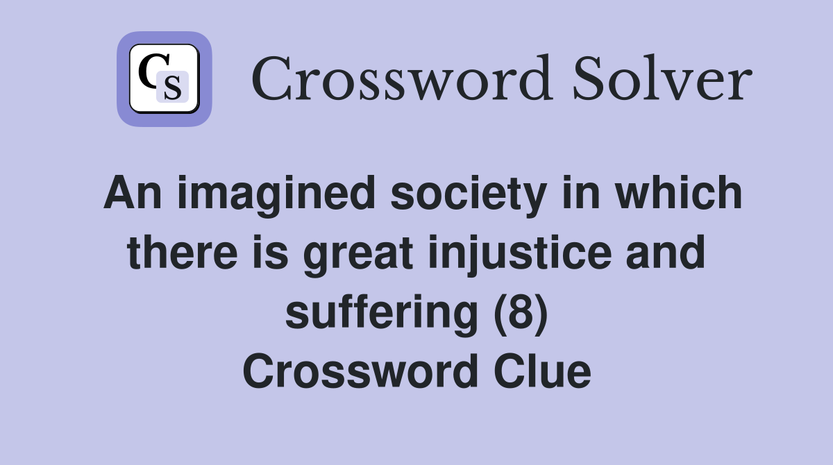 An imagined society in which there is great injustice and suffering (8) Crossword Clue