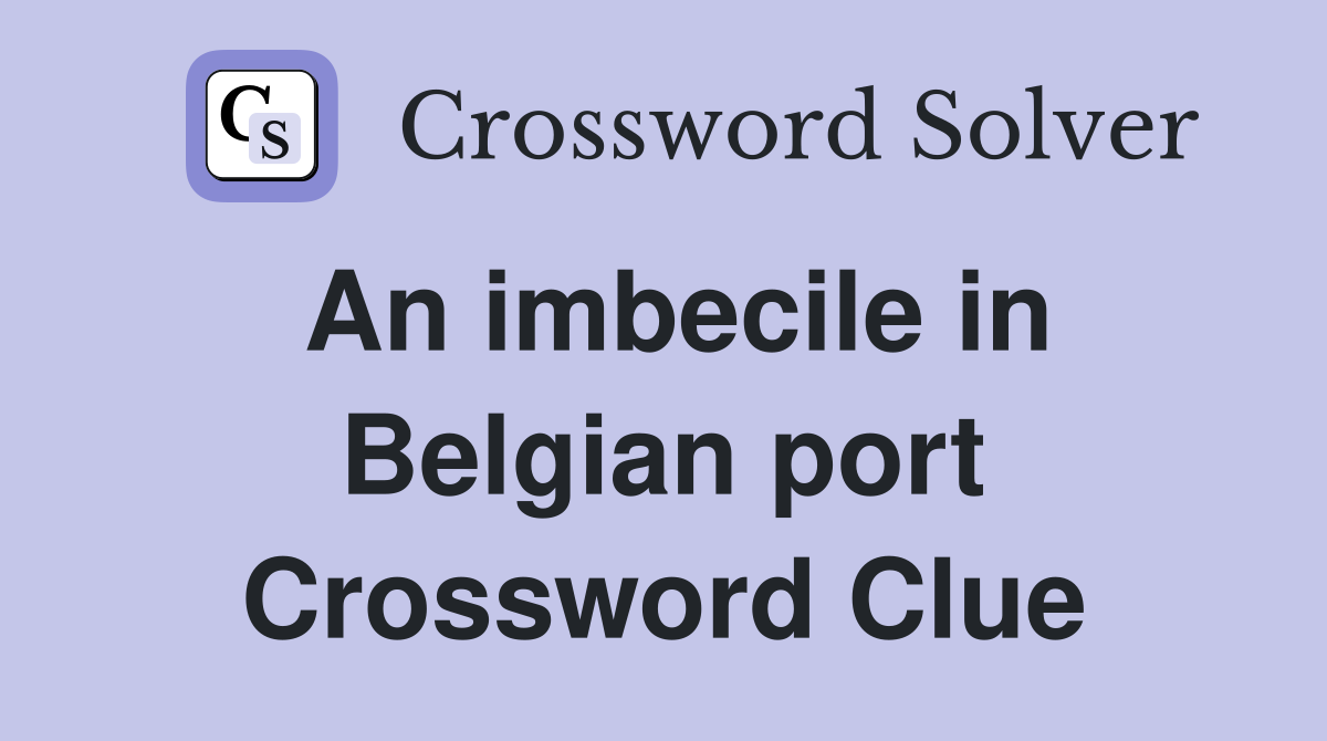 An imbecile in Belgian port Crossword Clue