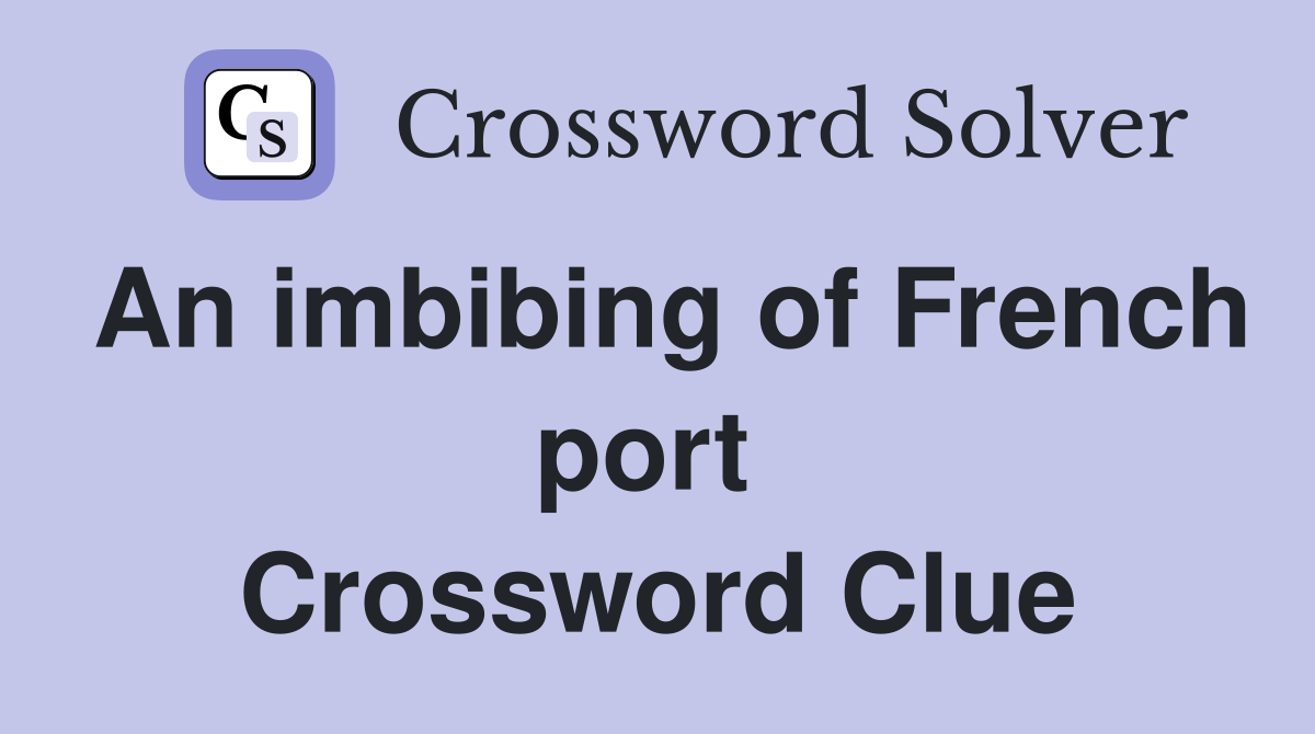 An imbibing of French port  Crossword Clue