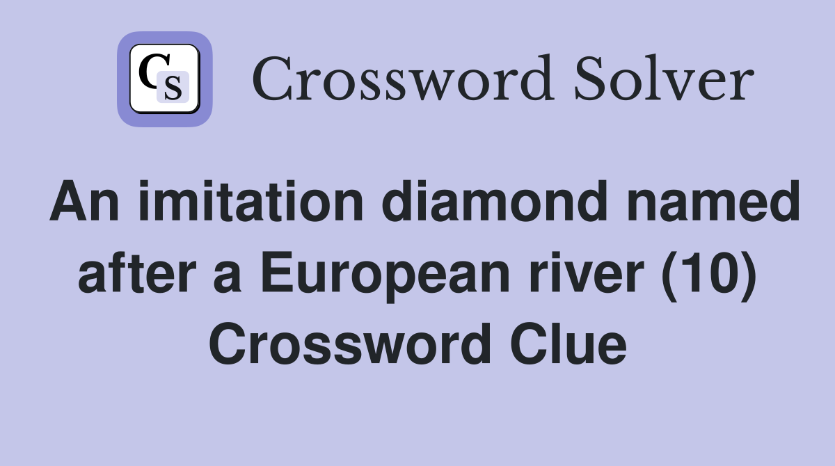 An imitation diamond named after a European river (10) Crossword Clue